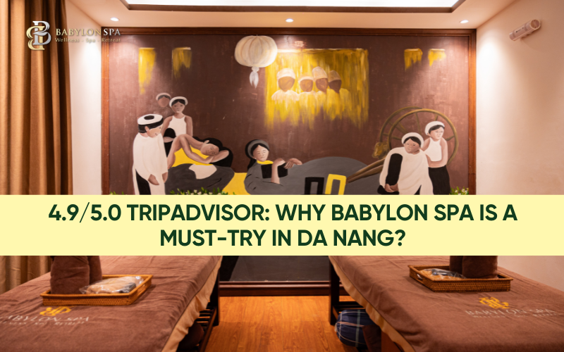 4. 9/5.0 TRIPADVISOR: WHY BABYLON SPA IS A MUST-TRY IN DA NANG