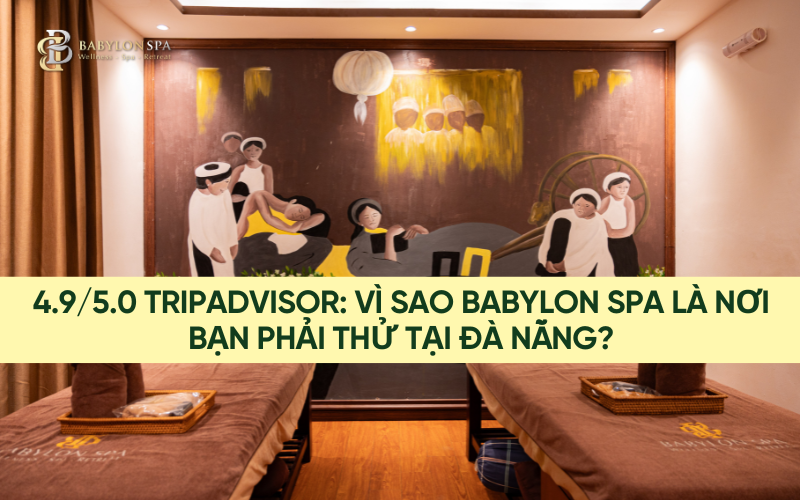 4.9/5.0 TRIPADVISOR: VÌ SAO BABYLON SPA LÀ NƠI BẠN PHẢI THỬ TẠI ĐÀ NẴNG?
